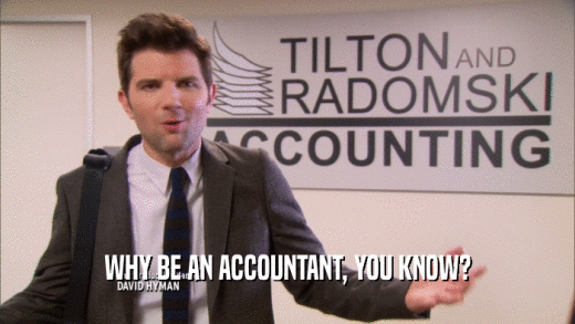 WHY BE AN ACCOUNTANT, YOU KNOW?
  