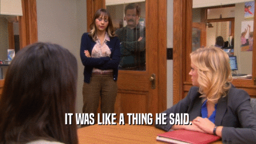 IT WAS LIKE A THING HE SAID.  