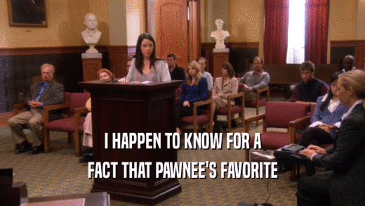 I HAPPEN TO KNOW FOR A FACT THAT PAWNEE'S FAVORITE 