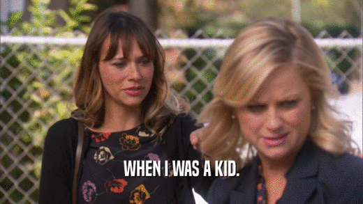 WHEN I WAS A KID.  