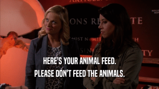 HERE'S YOUR ANIMAL FEED. PLEASE DON'T FEED THE ANIMALS. 