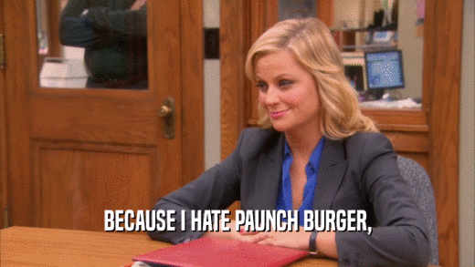 BECAUSE I HATE PAUNCH BURGER,  