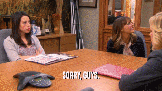 SORRY, GUYS.  