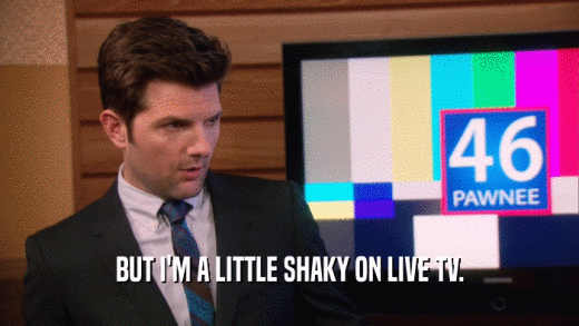 BUT I'M A LITTLE SHAKY ON LIVE TV.  