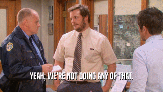 YEAH, WE'RE NOT DOING ANY OF THAT.  