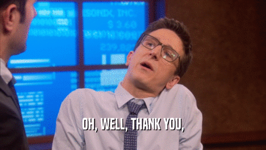 OH, WELL, THANK YOU,  