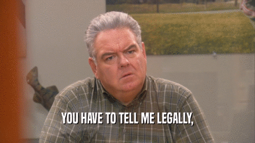 YOU HAVE TO TELL ME LEGALLY,  
