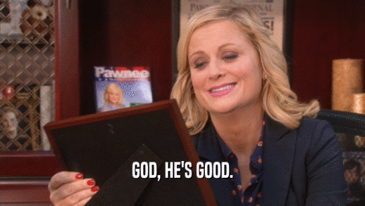 GOD, HE'S GOOD.  