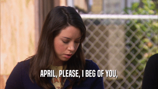 APRIL, PLEASE, I BEG OF YOU,  