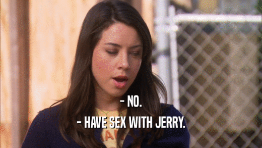 - NO. - HAVE SEX WITH JERRY. 