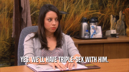 YES. WE'LL HAVE TRIPLE-SEX WITH HIM.  