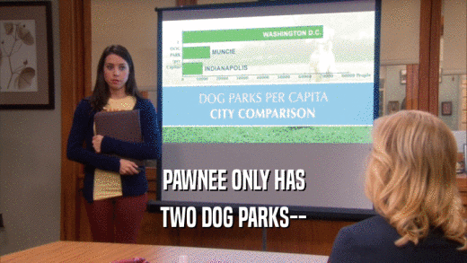 PAWNEE ONLY HAS TWO DOG PARKS-- 