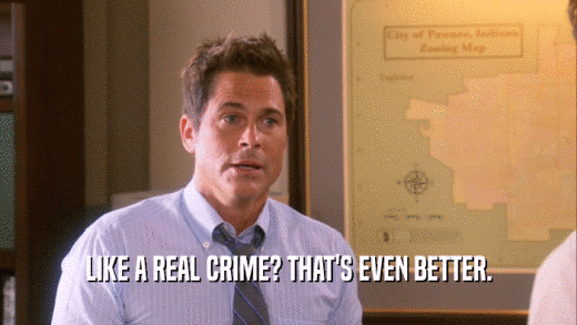 LIKE A REAL CRIME? THAT'S EVEN BETTER.  