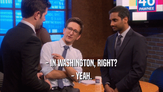 - IN WASHINGTON, RIGHT? - YEAH. 