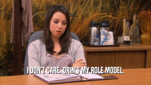 I DON'T CARE. ORIN'S MY ROLE MODEL.  