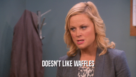 DOESN'T LIKE WAFFLES  