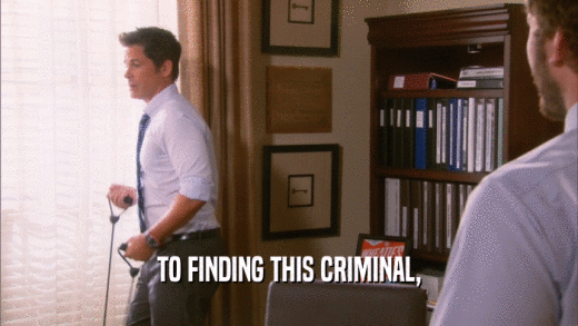 TO FINDING THIS CRIMINAL,  