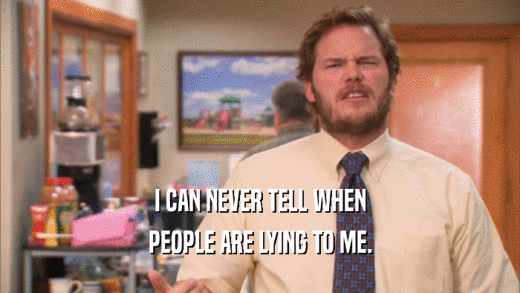I CAN NEVER TELL WHEN PEOPLE ARE LYING TO ME. 