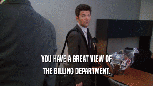 YOU HAVE A GREAT VIEW OF THE BILLING DEPARTMENT. 