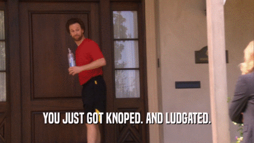 YOU JUST GOT KNOPED. AND LUDGATED.  