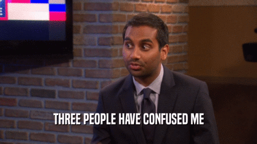THREE PEOPLE HAVE CONFUSED ME  