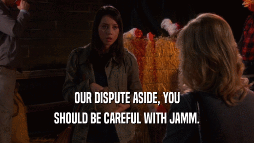 OUR DISPUTE ASIDE, YOU SHOULD BE CAREFUL WITH JAMM. 
