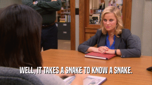 WELL, IT TAKES A SNAKE TO KNOW A SNAKE.  