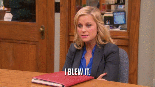 I BLEW IT.  