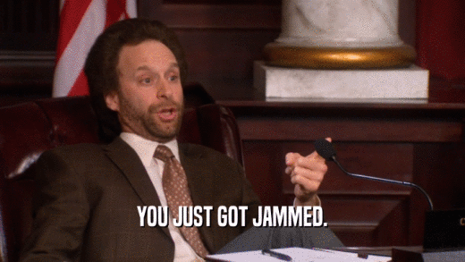 YOU JUST GOT JAMMED.  