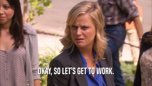 OKAY, SO LET'S GET TO WORK.  