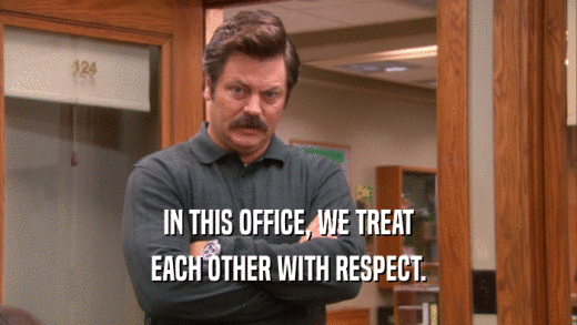IN THIS OFFICE, WE TREAT EACH OTHER WITH RESPECT. 