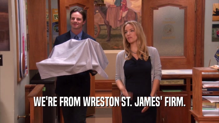 WE'RE FROM WRESTON ST. JAMES' FIRM.  