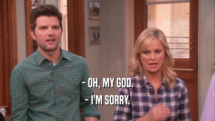 - OH, MY GOD. - I'M SORRY. 