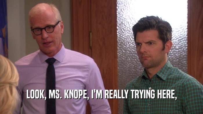 LOOK, MS. KNOPE, I'M REALLY TRYING HERE,  