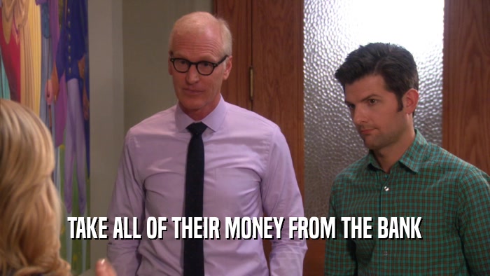 TAKE ALL OF THEIR MONEY FROM THE BANK  