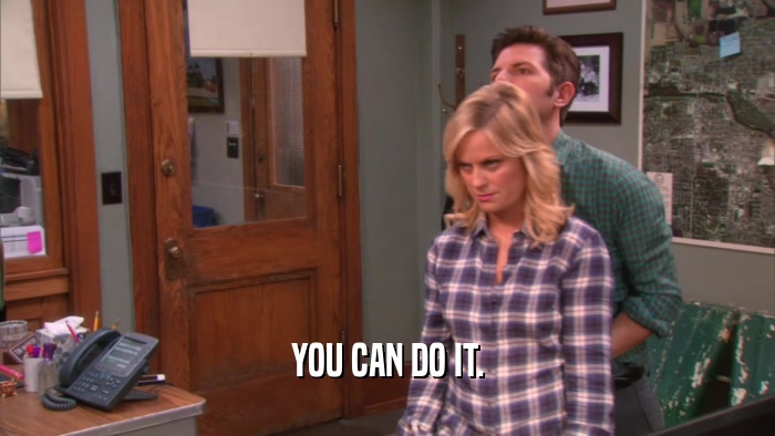 YOU CAN DO IT.  