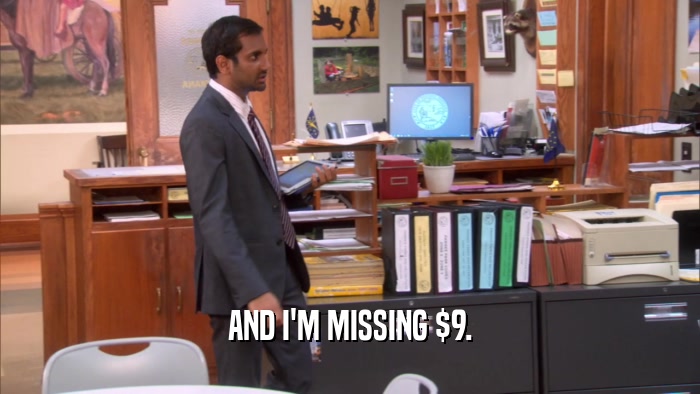 AND I'M MISSING $9.  