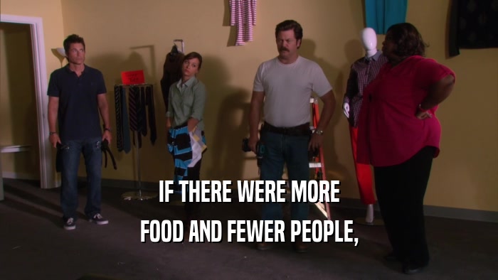 IF THERE WERE MORE FOOD AND FEWER PEOPLE, 