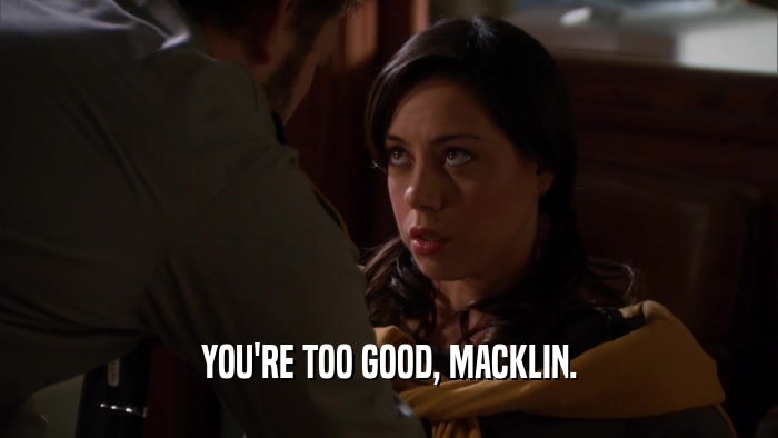 YOU'RE TOO GOOD, MACKLIN.  