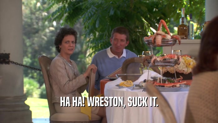 HA HA! WRESTON, SUCK IT.  