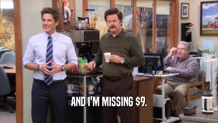 AND I'M MISSING $9.  
