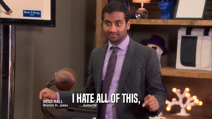 I HATE ALL OF THIS,  