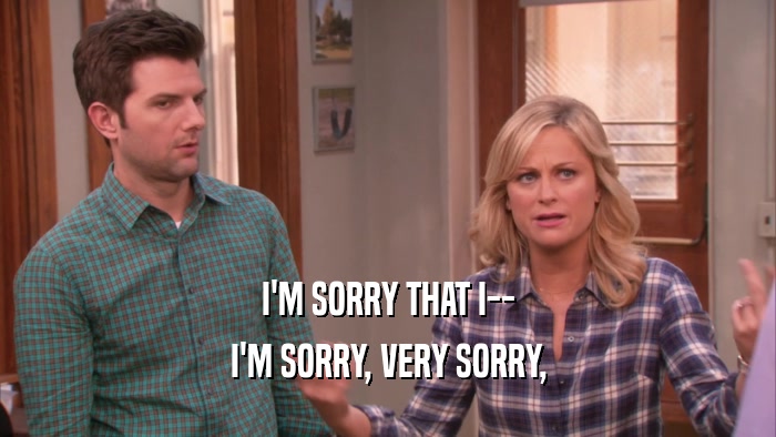 I'M SORRY THAT I-- I'M SORRY, VERY SORRY, 
