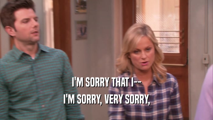 I'M SORRY THAT I-- I'M SORRY, VERY SORRY, 