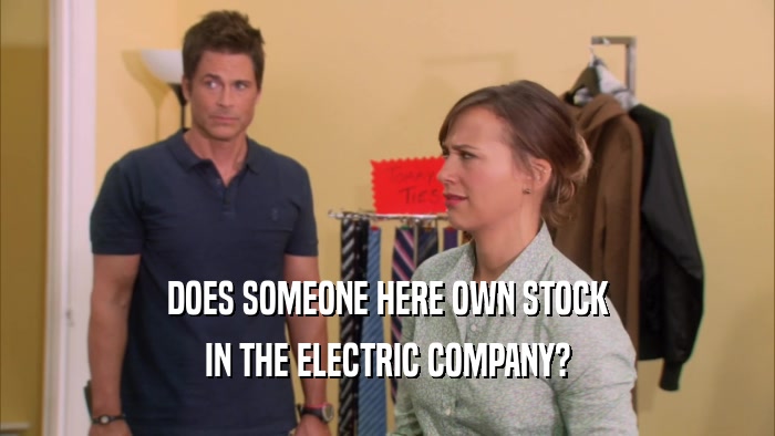 DOES SOMEONE HERE OWN STOCK IN THE ELECTRIC COMPANY? 