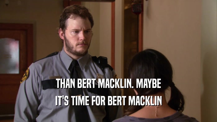THAN BERT MACKLIN. MAYBE IT'S TIME FOR BERT MACKLIN 