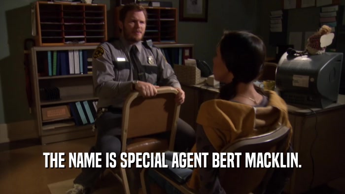 THE NAME IS SPECIAL AGENT BERT MACKLIN.  