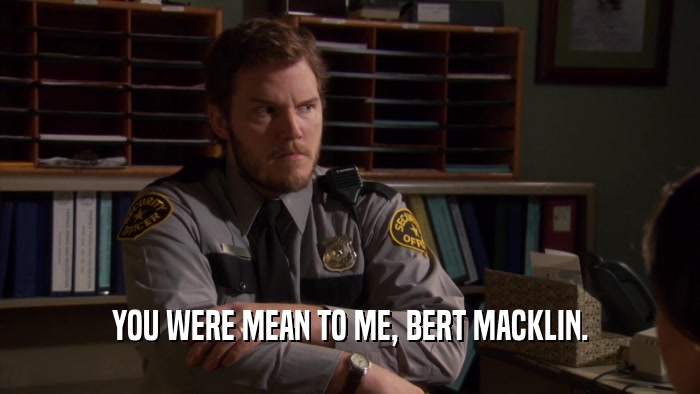 YOU WERE MEAN TO ME, BERT MACKLIN.  