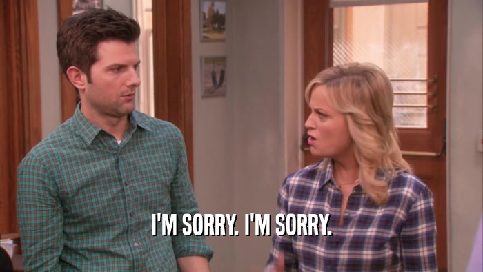 I'M SORRY. I'M SORRY.  