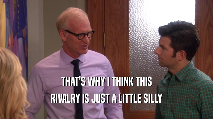 THAT'S WHY I THINK THIS RIVALRY IS JUST A LITTLE SILLY 